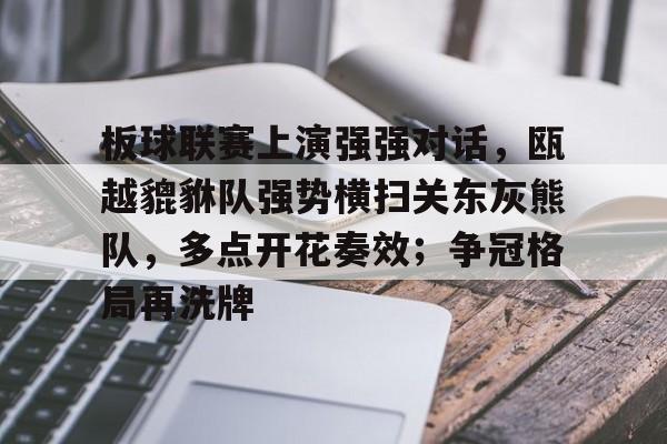 华体会体育体验板球联赛上演强强对话，瓯越貔貅队强势横扫关东灰熊队，多点开花奏效；争冠格局再洗牌的简单介绍